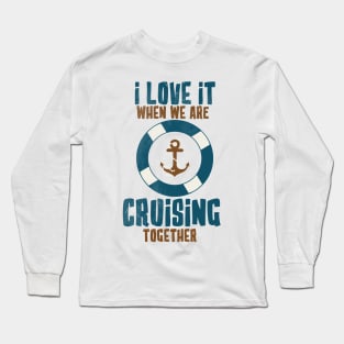 i love it when we are cruising together Long Sleeve T-Shirt